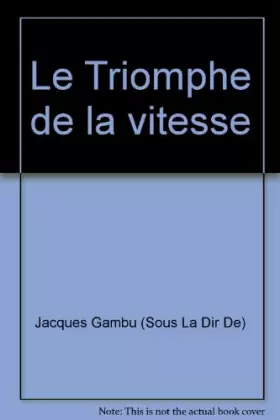 Couverture du produit · Le Triomphe de la vitesse : . Textes de N. Armstrong, M. Bisiaux, J. Dubourg, M. Marraud... etc. Sous la direction de Jacques G