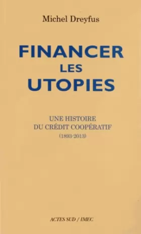 Couverture du produit · Financer les utopies : Une histoire du Crédit coopératif (1893-2013)