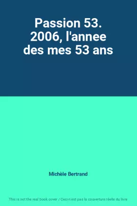 Couverture du produit · Passion 53. 2006, l'annee des mes 53 ans