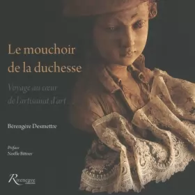Couverture du produit · Le mouchoir de la duchesse - Voyage au coeur de l'artisanat d'art...