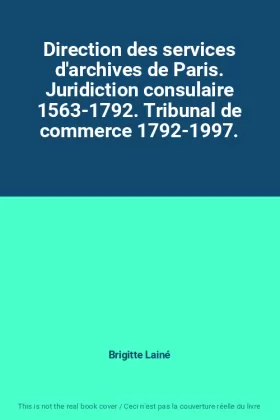 Couverture du produit · Direction des services d'archives de Paris. Juridiction consulaire 1563-1792. Tribunal de commerce 1792-1997.