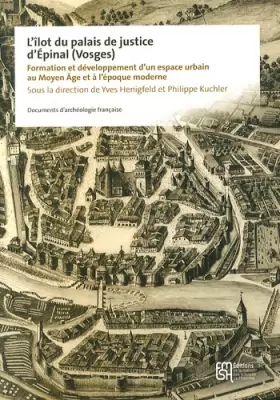 Couverture du produit · L'îlot du palais de justice d'Epinal (Vosges) : Formation et développement d'un espace urbain au Moyen Age et à l'époque modern