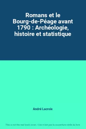 Couverture du produit · Romans et le Bourg-de-Péage avant 1790 : Archéologie, histoire et statistique