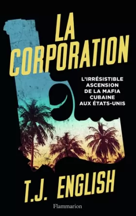 Couverture du produit · La Corporation: L'irrésistible ascension de la mafia cubaine aux États-Unis