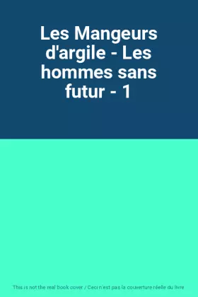 Couverture du produit · Les Mangeurs d'argile - Les hommes sans futur - 1