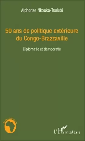 Couverture du produit · 50 ans de politique extérieure du Congo-Brazzaville: Diplomatie et démocratie