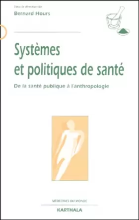 Couverture du produit · Systèmes et Politiques de sante : De la santé publique à l'anthropologie