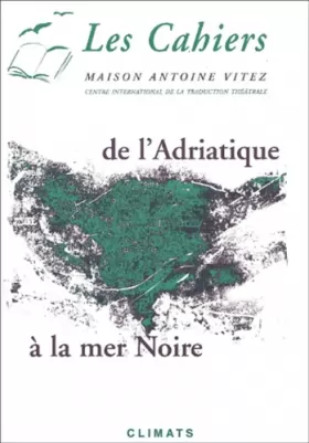 Couverture du produit · Les Cahiers de la Maison Antoine Vitez : De l'Adriatique à la mer Noire : Ecritures théâtrales
