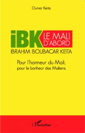 Couverture du produit · IBK le Mali d'abord: Pour l'honneur du Mali pour le bonheur des Maliens