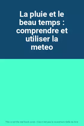 Couverture du produit · La pluie et le beau temps : comprendre et utiliser la meteo