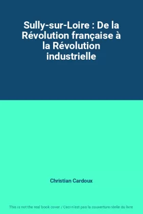Couverture du produit · Sully-sur-Loire : De la Révolution française à la Révolution industrielle