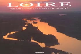 Couverture du produit · Loire. 100 millions d'années de beauté