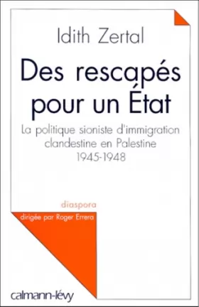 Couverture du produit · DES RESCAPES POUR UN ETAT. La politique sioniste d'immigration clandestine en Palestine 1945-1948