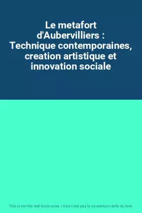 Couverture du produit · Le metafort d'Aubervilliers : Technique contemporaines, creation artistique et innovation sociale