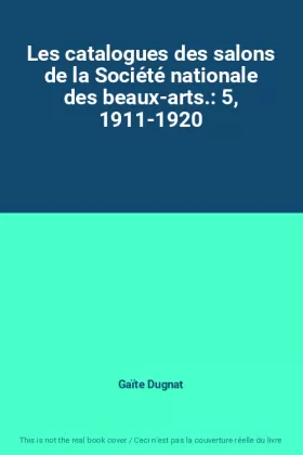 Couverture du produit · Les catalogues des salons de la Société nationale des beaux-arts.: 5, 1911-1920