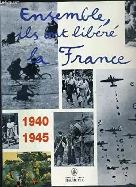 Couverture du produit · Ensemble, ils ont libéré la France : 1940-1945, [exposition, Musée de l'armée, 2 juin 1994-2 juillet 1995]