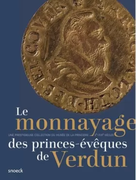 Couverture du produit · Le monnayage des princes-évêques de Verdun (Xe-XVIIe siècles) : une prestigieuse collection du musée de la Princerie