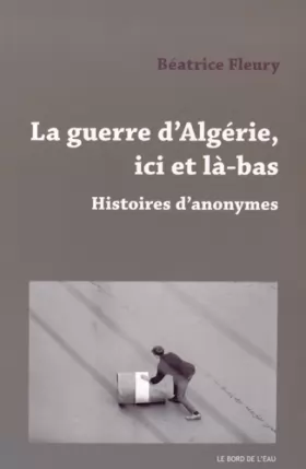 Couverture du produit · La Guerre d'Algerie,Ici et La-Bas: Histoires d'Anonymes