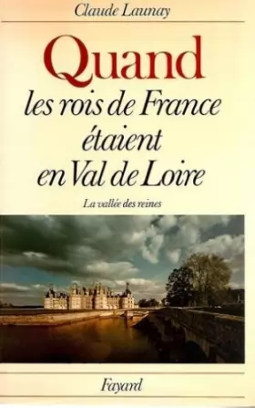 Couverture du produit · Quand les Rois de France étaient en Val de Loire. La valée des reines.