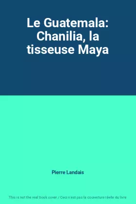 Couverture du produit · Le Guatemala: Chanilia, la tisseuse Maya