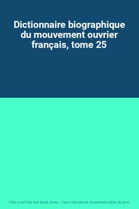 Couverture du produit · Dictionnaire biographique du mouvement ouvrier français, tome 25