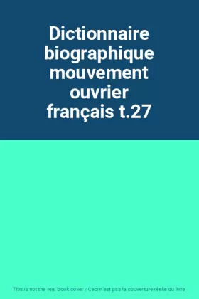 Couverture du produit · Dictionnaire biographique mouvement ouvrier français t.27