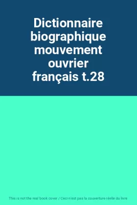 Couverture du produit · Dictionnaire biographique mouvement ouvrier français t.28