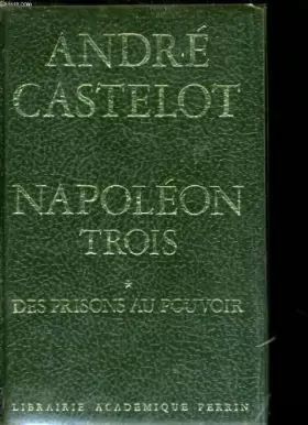 Couverture du produit · Napoléon Trois (complet en deux tomes : 1/Des prisons au pouvoir 2/Ou l'aube des Temps Modernes)