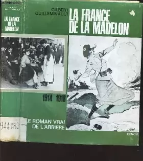 Couverture du produit · La France de la Madelon, 1914-1918. Le Roman vrai de l'Arrière.