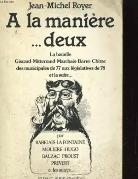 Couverture du produit · A LA MANIERE... DEUX . La bataille Giscard-Mitterrand-Marchais-Barre-Chirac des municipales de 77 aux législatives de 78 et la 