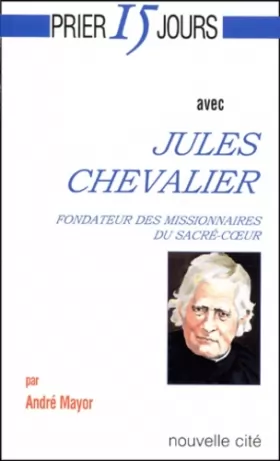 Couverture du produit · Prier 15 jours avec Jules Chevalier, fondateur des Missionnaires du Sacré-Coeur