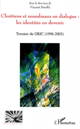 Couverture du produit · Chrétiens et musulmans en dialogue : les identités en devenir : Travaux du GRIC (1996-2003)