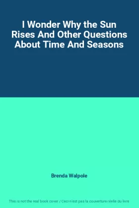 Couverture du produit · I Wonder Why the Sun Rises And Other Questions About Time And Seasons