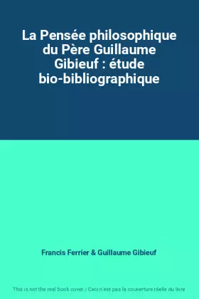 Couverture du produit · La Pensée philosophique du Père Guillaume Gibieuf : étude bio-bibliographique