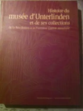 Couverture du produit · Histoire du musée d'Unterlinden et de ses collections de la Révolution à la Première Guerre mondiale.