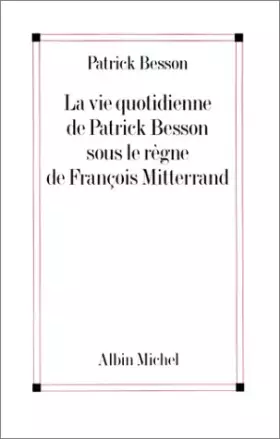 Couverture du produit · La vie quotidienne de Patrick Besson sous le règne de François Mitterrand