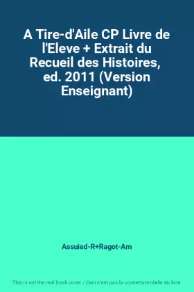 Couverture du produit · A Tire-d'Aile CP Livre de l'Eleve + Extrait du Recueil des Histoires,  ed. 2011 (Version Enseignant)