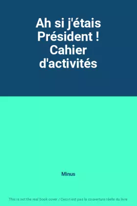 Couverture du produit · Ah si j'étais Président ! Cahier d'activités