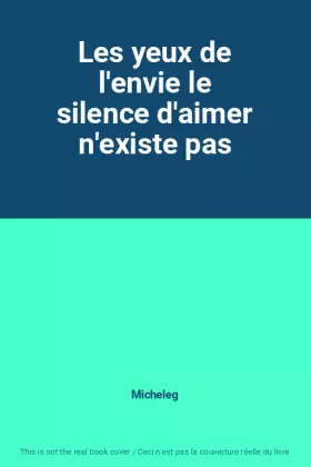 Couverture du produit · Les yeux de l'envie le silence d'aimer n'existe pas