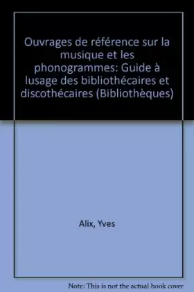 Couverture du produit · Ouvrages de référence sur la musique et les phonogrammes : Guide à l'usage des bibliothécaires et discothécaires