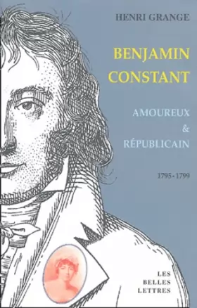 Couverture du produit · Benjamin Constant Amoureux et Républicain : 1795-1799