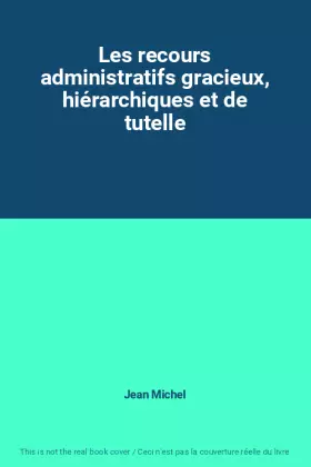 Couverture du produit · Les recours administratifs gracieux, hiérarchiques et de tutelle