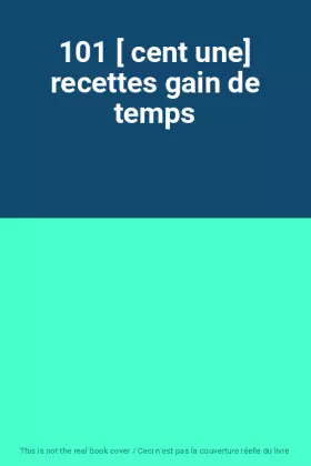 Couverture du produit · 101 [ cent une] recettes gain de temps