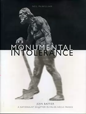 Couverture du produit · Monumental Intolerance: Jean Baffier, a Nationalist Sculptor in Fin-De-Siecle France