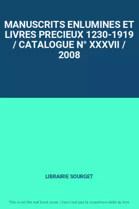 Couverture du produit · MANUSCRITS ENLUMINES ET LIVRES PRECIEUX 1230-1919 / CATALOGUE N° XXXVII / 2008
