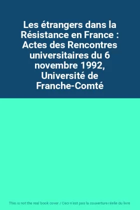 Couverture du produit · Les étrangers dans la Résistance en France : Actes des Rencontres universitaires du 6 novembre 1992, Université de Franche-Comt
