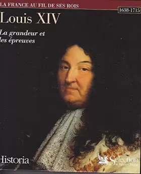 Couverture du produit · LA FRANCE AU FIL DE SES ROIS : 1638-1715 LOUIS XIV LA GRANDEUR ET LES EPREUVES