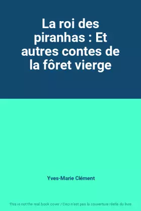 Couverture du produit · La roi des piranhas : Et autres contes de la fôret vierge