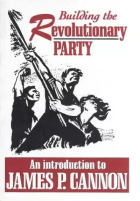 Couverture du produit · Building The Revolutionary Party: An Introduction To James P. Cannon