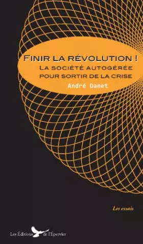 Couverture du produit · Finir la révolution ! La société autogérée pour sortir de la crise